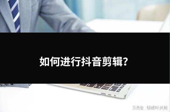 如何进行抖音剪辑？三种小白也能解决的方法